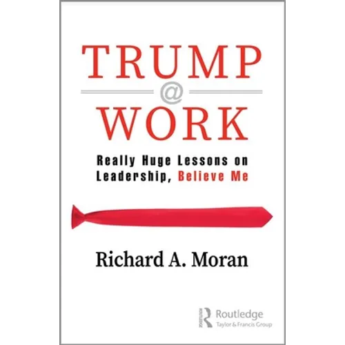 Trump @ Work: Really Huge Lessons on Leadership, Believe Me