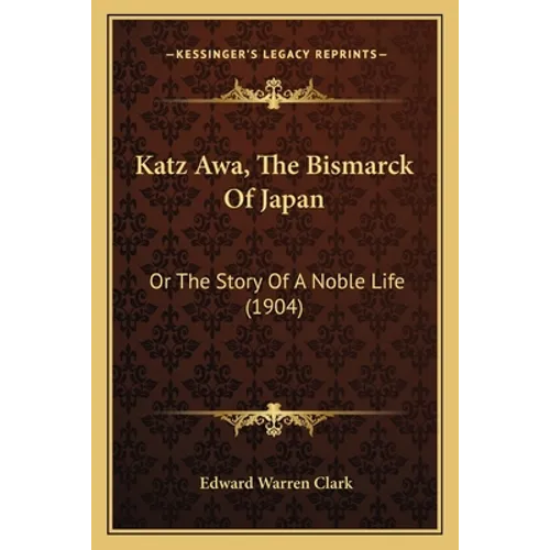 Katz Awa, The Bismarck Of Japan: Or The Story Of A Noble Life (1904)