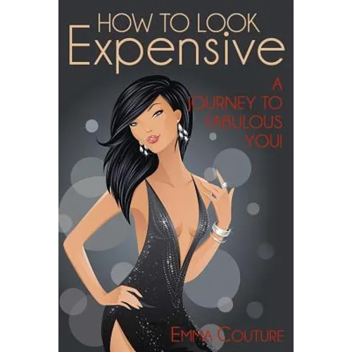 How To Look Expensive: A Journey To Fabulous You!