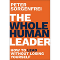 The Whole Human Leader: How to Lead Without Losing Yourself