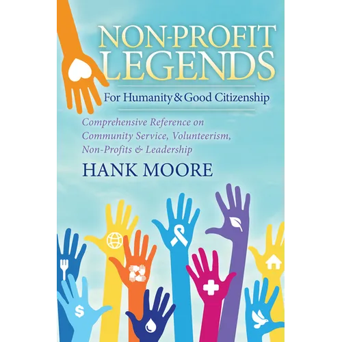 Non-Profit Legends: Comprehensive Reference on Community Service, Volunteerism, Non-Profits and Leadership for Humanity and Good Citizenship