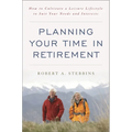 Planning Your Time in Retirement: How to Cultivate a Leisure Lifestyle to Suit Your Needs and Interests