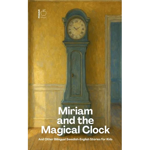 Miriam and the Magical Clock And Other Bilingual Swedish-English Stories for Kids