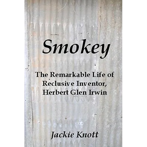 Smokey: The Remarkable Life of Reclusive Inventor, Herbert Glen Irwin