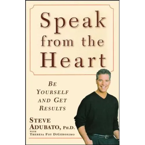 Speak from the Heart: Be Yourself and Get Results