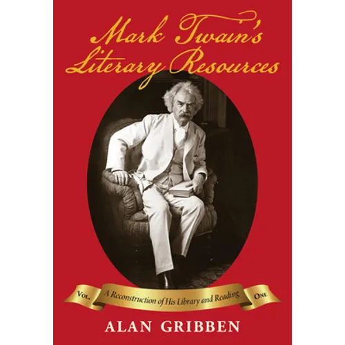 Mark Twain's Literary Resources: A Reconstruction of His Library and Reading (Volume One)