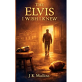 The Elvis I Wish I Knew