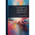 A Grammar of Natural and Experimental Philosophy ...