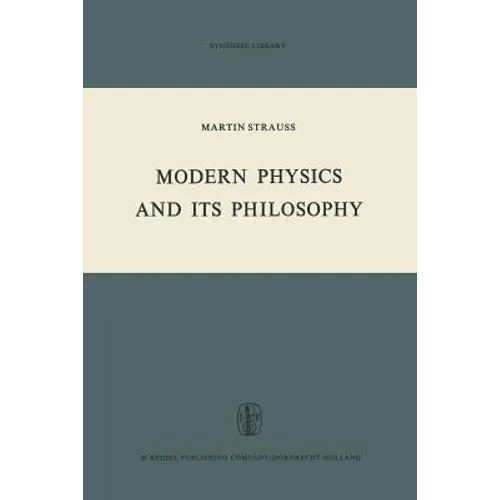 Modern Physics and Its Philosophy: Selected Papers in the Logic, History and Philosophy of Science