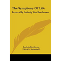 The Symphony Of Life: Letters By Ludwig Van Beethoven