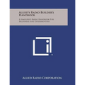 Allied's Radio Builder's Handbook: A Simplified Radio Handbook for Beginners and Experimenters