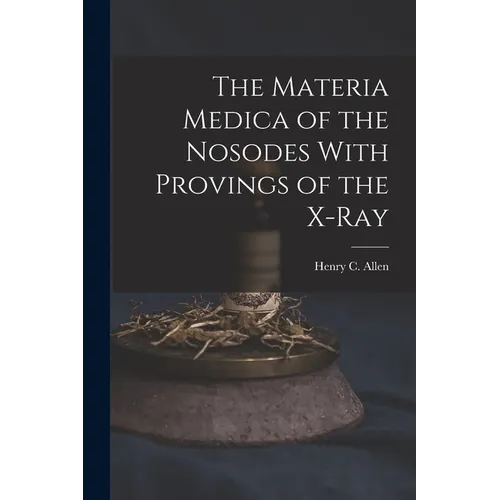 The Materia Medica of the Nosodes With Provings of the X-Ray - Paperback