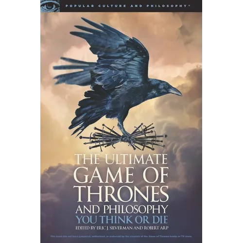 The Ultimate Game of Thrones and Philosophy: You Think or Die