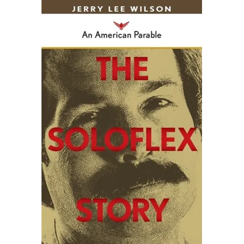 The Soloflex Story, An American Parable