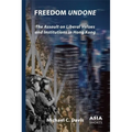 Freedom Undone: The Assault on Liberal Values and Institutions in Hong Kong