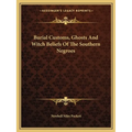 Burial Customs, Ghosts And Witch Beliefs Of The Southern Negroes