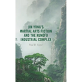 Jin Yong's Martial Arts Fiction and the Kungfu Industrial Complex
