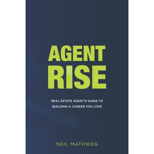 Agent Rise: Real Estate Agent's Guide To Building A Career You Love