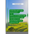 Food Security and Biodiversity: The impact of agriculture on biodiversity and the need for sustainable food production
