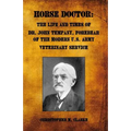 Horse Doctor: The Life and Times of Dr. John Tempany, Forebear of the Modern U.S. Army Veterinary Service