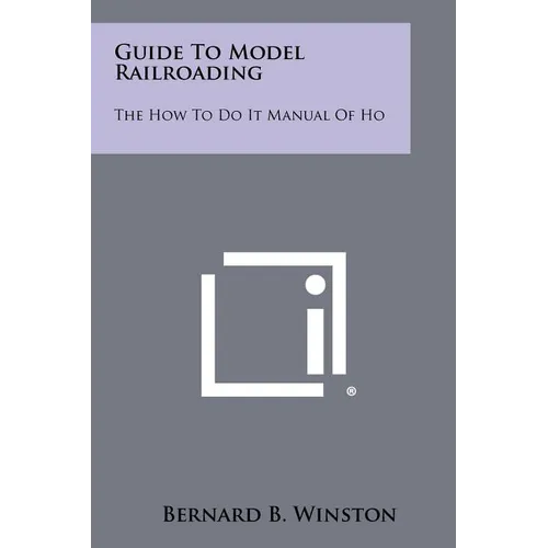 Guide To Model Railroading: The How To Do It Manual Of Ho