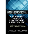 Enterprise Architecture: A Pragmatic Guide For Practitioners & Stakeholders
