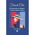 French Chic: 40 Essentials an Elegant Parisian Woman Owns. Fashion Book about How to Dress Your Best. Classic Elegance. Illustrated Fashion Books.