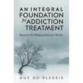 An Integral Foundation for Addiction Treatment: Beyond the Biopsychosocial Model