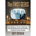 The First Geeks: Ray Bradbury, Forrest J Ackerman, Ray Harryhausen and the Founding of Science Fiction Fandom