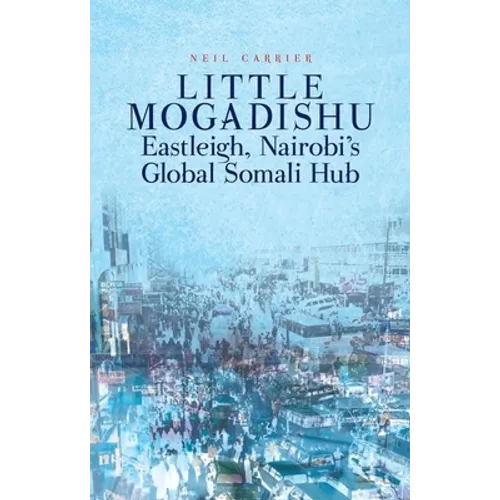 Little Mogadishu: Eastleigh, Nairobi's Global Somali Hub
