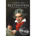 Ludwig van Beethoven: A Life From Beginning to End