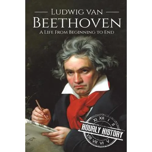 Ludwig van Beethoven: A Life From Beginning to End