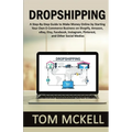 Dropshipping: A Step-By-Step Guide to Make Money Online by Starting Your Own E-Commerce Business on Shopify, Amazon, eBay, Etsy, Facebook, Instagram,
