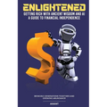 Enlightened Getting Rich With Ancient Wisdom And AI, A Guide To Financial Independence: Bringing Generations Together And Growing Abundance