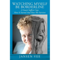 Watching Myself Be Borderline: A Smart Sufferer Says How It Started And How She Survives