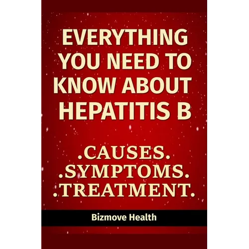 Everything you need to know about Hepatitis B: Causes, Symptoms, Treatment