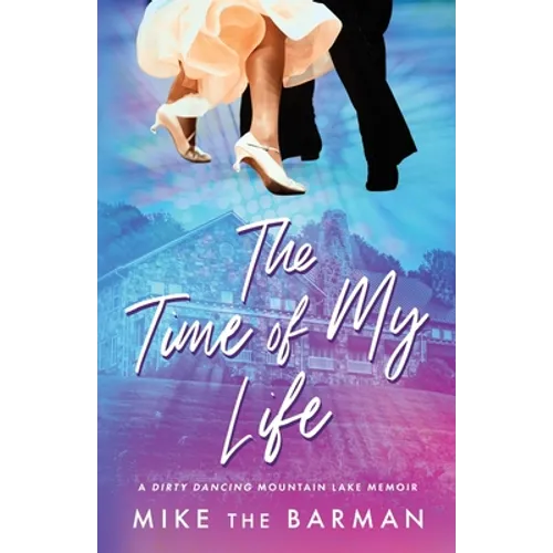 The Time of My Life: A Dirty Dancing Mountain Lake Memoir