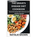 The Grave's Disease Diet Cookbook: Essential Guide With Delicious and Healthy Recipes