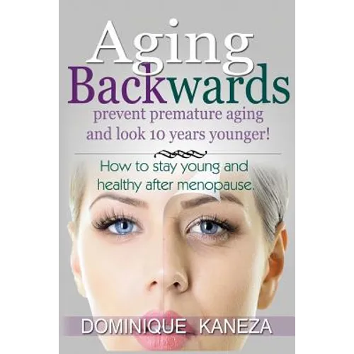Aging Backwards: Prevent Premature Aging and Look 10 Years Yunger: How To Stay Young and Healthy After Menopause