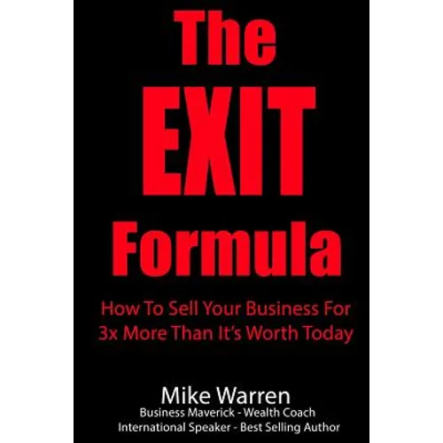 The EXIT Formula: How To Sell Your Business For 3x More Than It's Worth Today