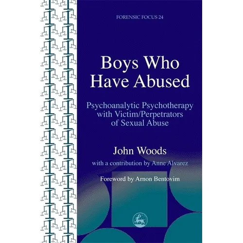 Boys Who Have Abused: Psychoanalytic Psychotherapy with Victim/Perpetrators of Sexual Abuse