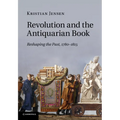 Revolution and the Antiquarian Book: Reshaping the Past, 1780 1815