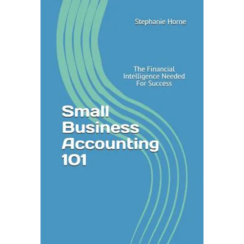 Small Business Accounting 101: The Financial Intelligence Needed for Success