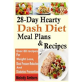 28-Day Hearty Dash Diet Meal Plans & Recipes: Over 80 recipes For Weight Loss, Blood Pressure Reduction And Diabetes Prevention