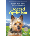 Dogged Optimism: Lessons in Joy from a Disaster-Prone Dog