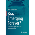 Brazil - Emerging Forever?: A Case Study of the Mid-Level Development Trap