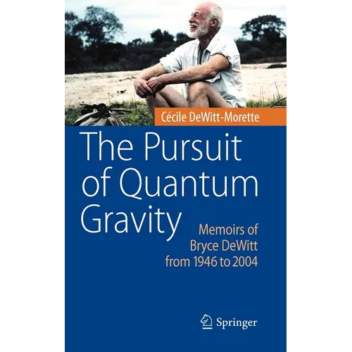The Pursuit of Quantum Gravity: Memoirs of Bryce DeWitt from 1946 to 2004