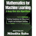 Mathematics for Machine Learning: A Deep Dive into Algorithms