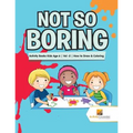 Not So Boring: Activity Books Kids Age 6 Vol -2 How to Draw & Coloring