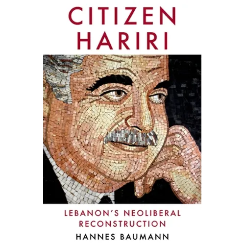 Citizen Hariri: Lebanon's Neo-Liberal Reconstruction